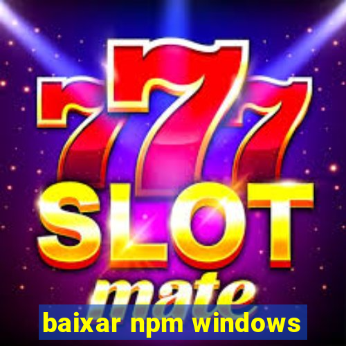 baixar npm windows